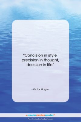 Victor Hugo quote: “Concision in style, precision in thought, decision…”- at QuotesQuotesQuotes.com