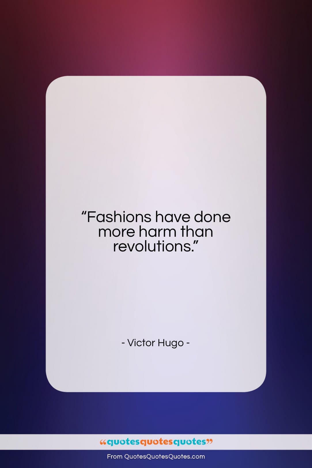 Victor Hugo quote: “Fashions have done more harm than revolutions….”- at QuotesQuotesQuotes.com