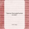 Victor Hugo quote: “Genius: the superhuman in man….”- at QuotesQuotesQuotes.com