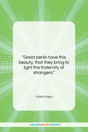 Victor Hugo quote: “Great perils have this beauty, that they…”- at QuotesQuotesQuotes.com