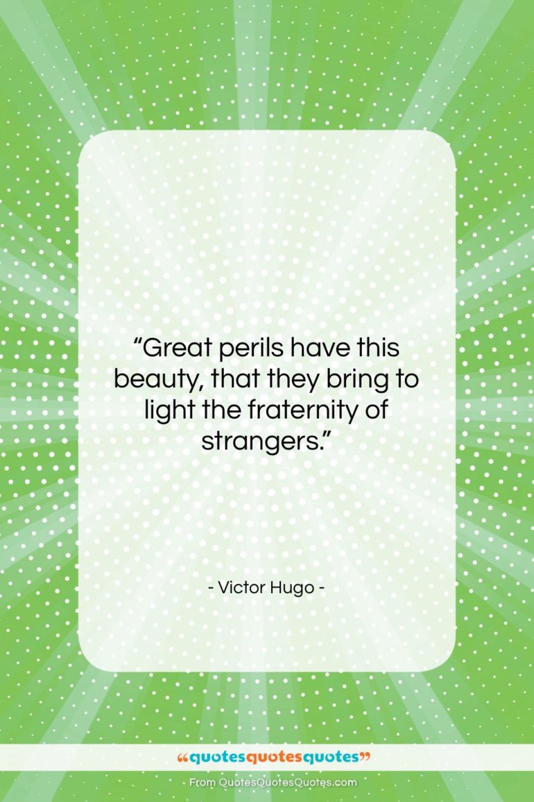 Victor Hugo quote: “Great perils have this beauty, that they…”- at QuotesQuotesQuotes.com