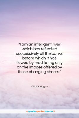Victor Hugo quote: “I am an intelligent river which has…”- at QuotesQuotesQuotes.com