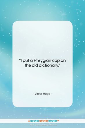 Victor Hugo quote: “I put a Phrygian cap on the…”- at QuotesQuotesQuotes.com