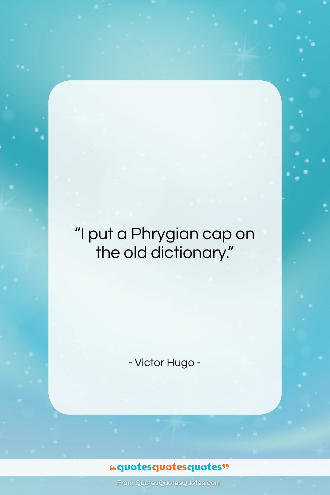 Victor Hugo quote: “I put a Phrygian cap on the…”- at QuotesQuotesQuotes.com