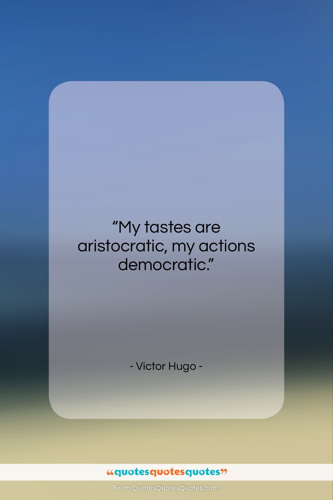 Victor Hugo quote: “My tastes are aristocratic, my actions democratic….”- at QuotesQuotesQuotes.com
