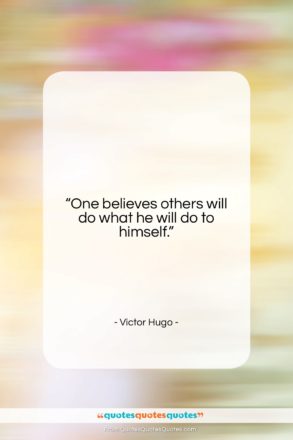 Victor Hugo quote: “One believes others will do what he…”- at QuotesQuotesQuotes.com