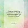 Victor Hugo quote: “One can resist the invasion of an…”- at QuotesQuotesQuotes.com