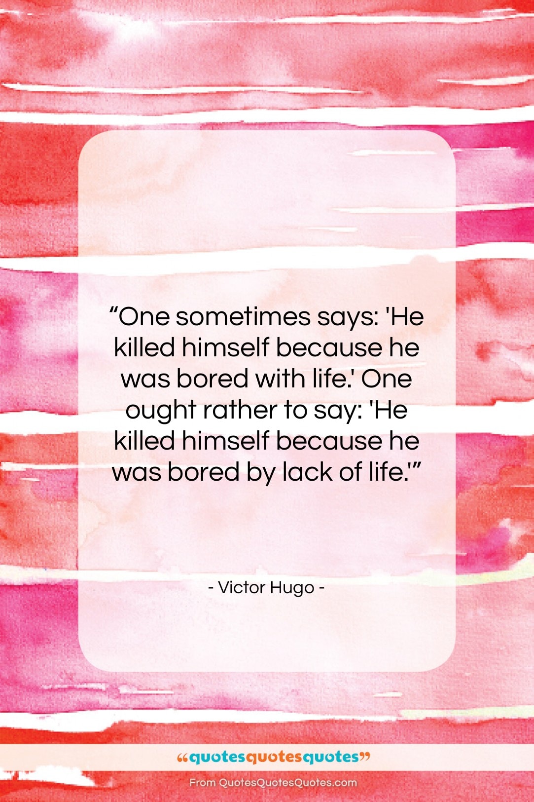 Victor Hugo quote: “One sometimes says: ‘He killed himself because…”- at QuotesQuotesQuotes.com