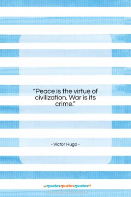 Victor Hugo quote: “Peace is the virtue of civilization. War…”- at QuotesQuotesQuotes.com