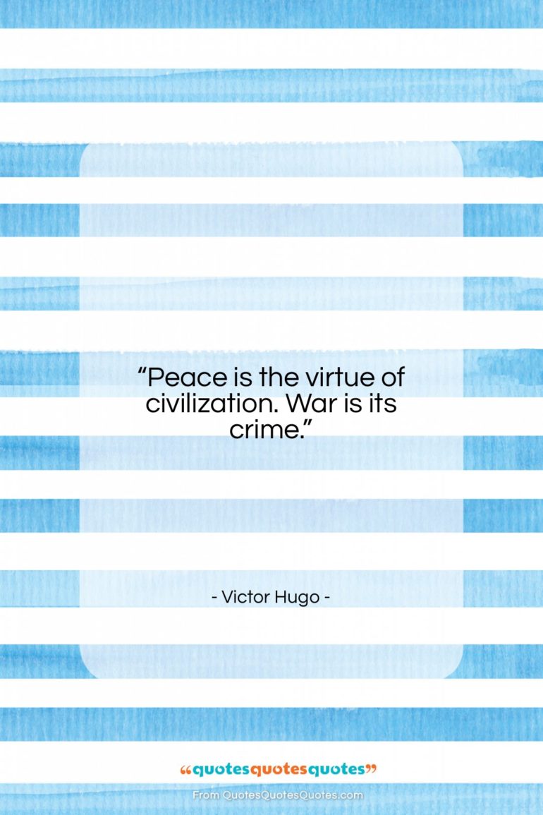 Victor Hugo quote: “Peace is the virtue of civilization. War…”- at QuotesQuotesQuotes.com