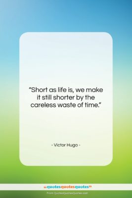 Victor Hugo quote: “Short as life is, we make it…”- at QuotesQuotesQuotes.com