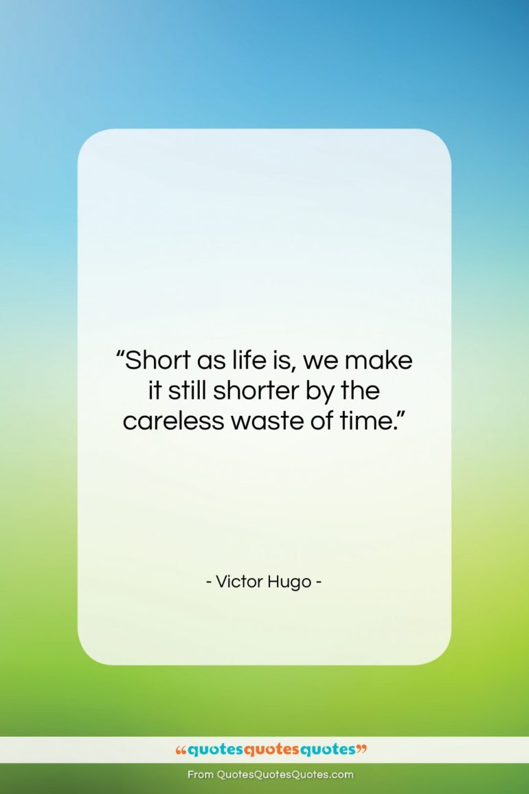 Victor Hugo quote: “Short as life is, we make it…”- at QuotesQuotesQuotes.com