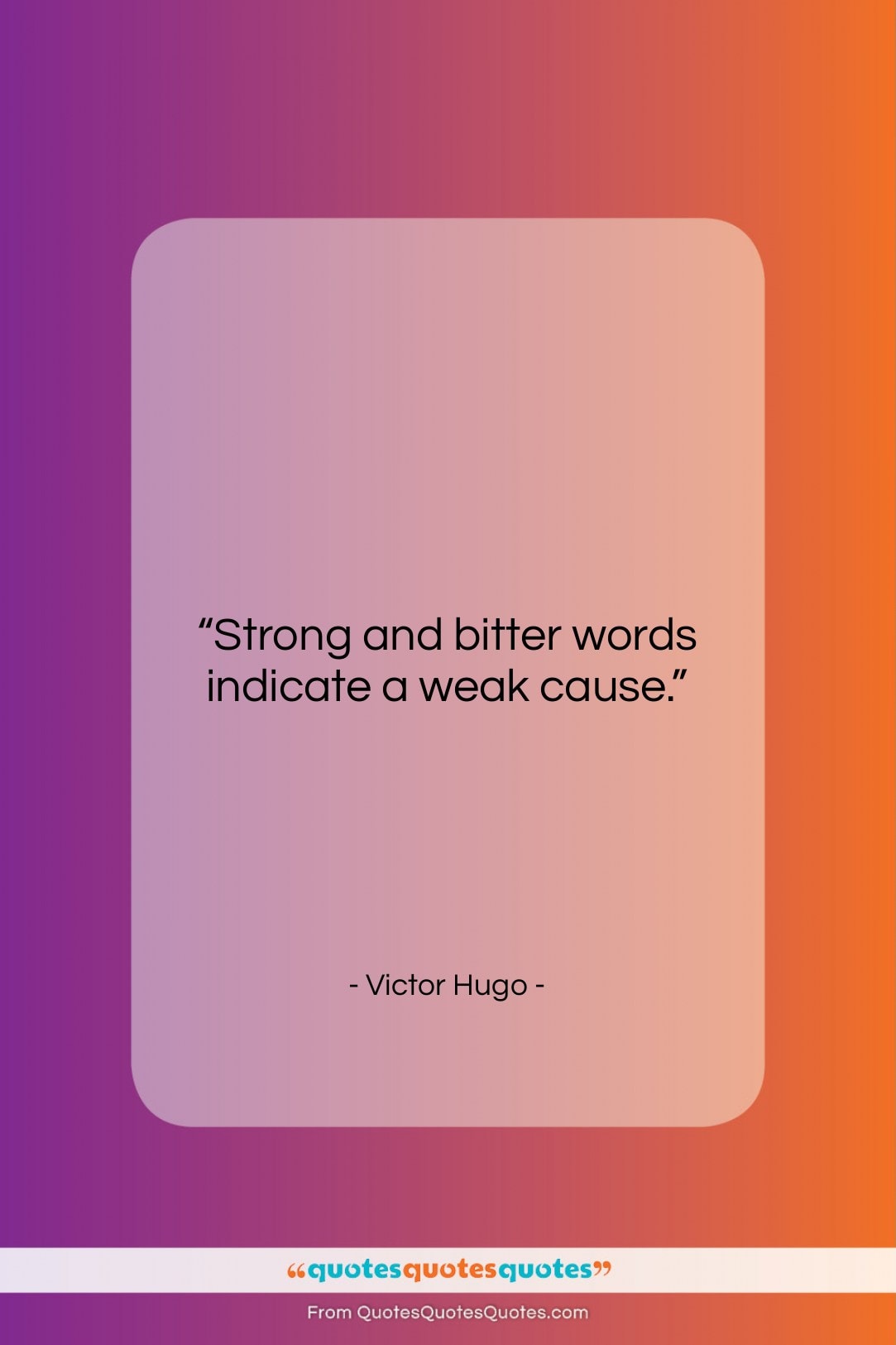 Victor Hugo quote: “Strong and bitter words indicate a weak…”- at QuotesQuotesQuotes.com