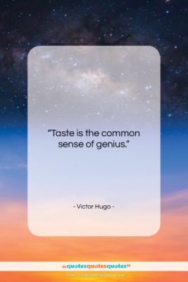 Victor Hugo quote: “Taste is the common sense of genius….”- at QuotesQuotesQuotes.com
