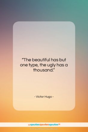 Victor Hugo quote: “The beautiful has but one type, the…”- at QuotesQuotesQuotes.com