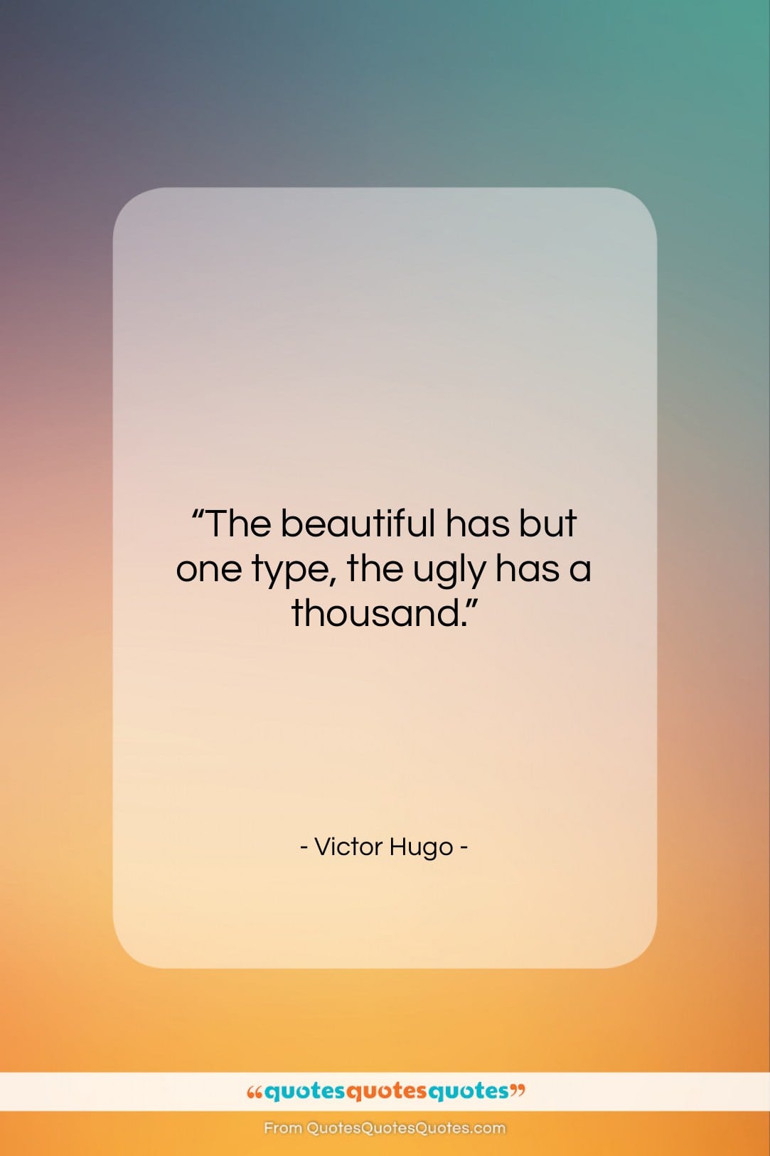 Victor Hugo quote: “The beautiful has but one type, the…”- at QuotesQuotesQuotes.com