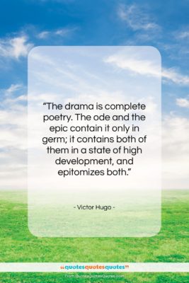 Victor Hugo quote: “The drama is complete poetry. The ode…”- at QuotesQuotesQuotes.com