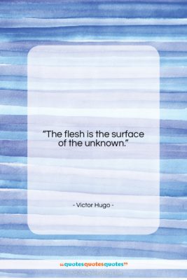 Victor Hugo quote: “The flesh is the surface of the…”- at QuotesQuotesQuotes.com