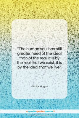 Victor Hugo quote: “The human soul has still greater need…”- at QuotesQuotesQuotes.com