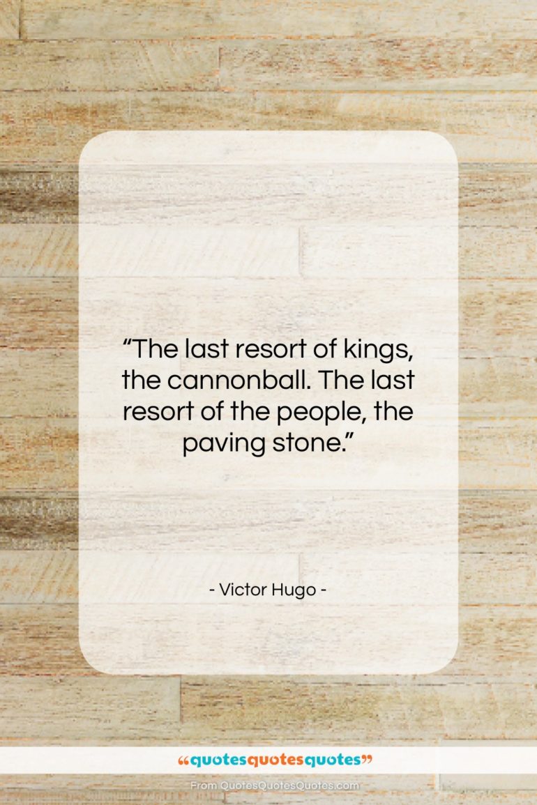 Victor Hugo quote: “The last resort of kings, the cannonball….”- at QuotesQuotesQuotes.com