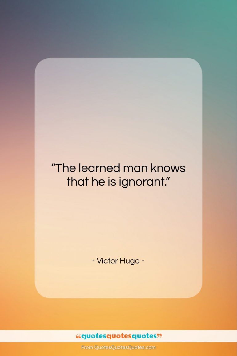 Victor Hugo quote: “The learned man knows that he is…”- at QuotesQuotesQuotes.com