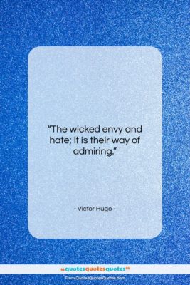 Victor Hugo quote: “The wicked envy and hate; it is…”- at QuotesQuotesQuotes.com