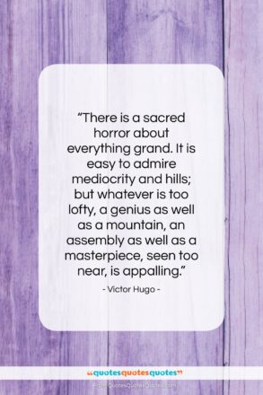 Victor Hugo quote: “There is a sacred horror about everything…”- at QuotesQuotesQuotes.com