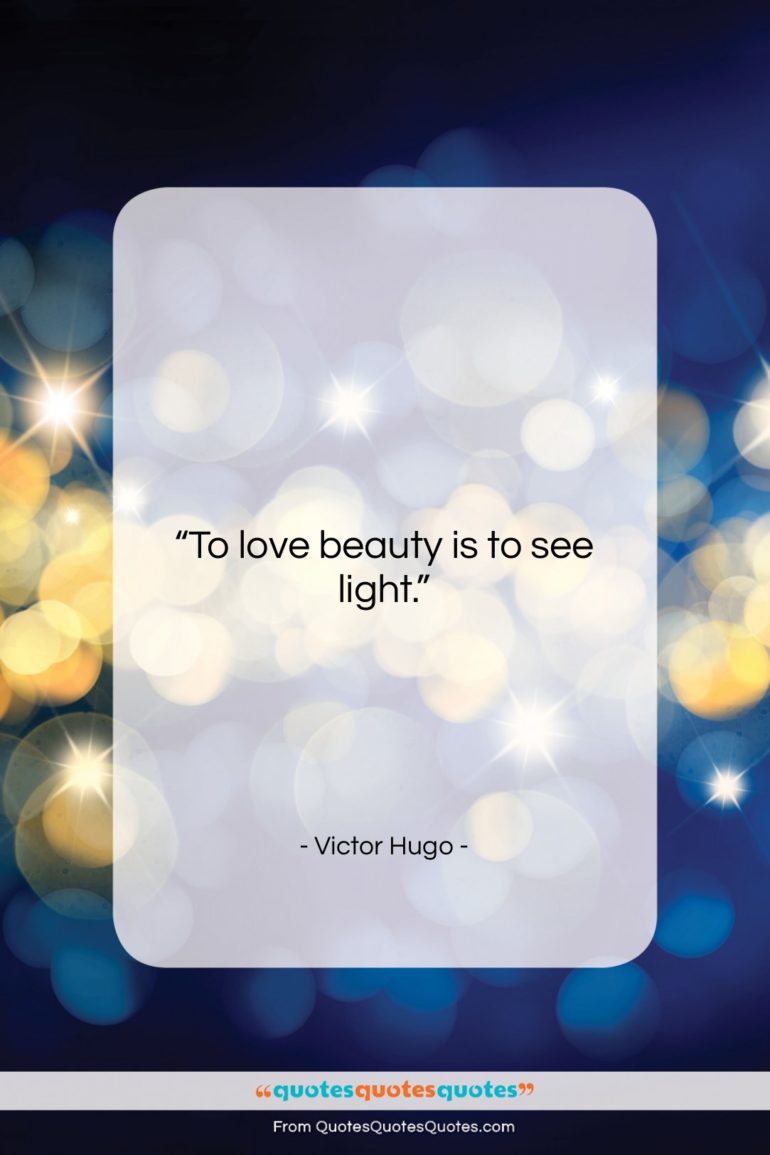 Victor Hugo quote: “To love beauty is to see light….”- at QuotesQuotesQuotes.com