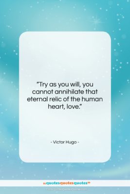 Victor Hugo quote: “Try as you will, you cannot annihilate…”- at QuotesQuotesQuotes.com