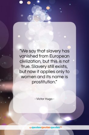 Victor Hugo quote: “We say that slavery has vanished from…”- at QuotesQuotesQuotes.com