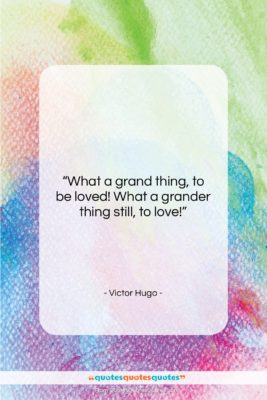 Victor Hugo quote: “What a grand thing, to be loved!…”- at QuotesQuotesQuotes.com