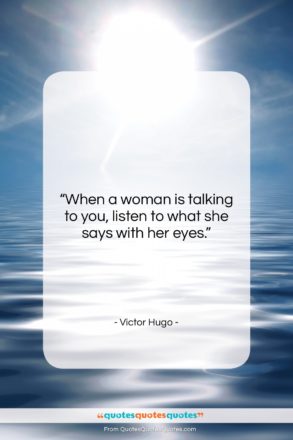 Victor Hugo quote: “When a woman is talking to you,…”- at QuotesQuotesQuotes.com