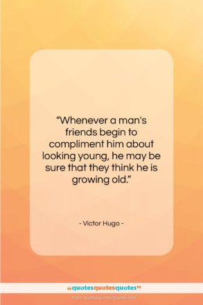 Victor Hugo quote: “Whenever a man’s friends begin to compliment…”- at QuotesQuotesQuotes.com