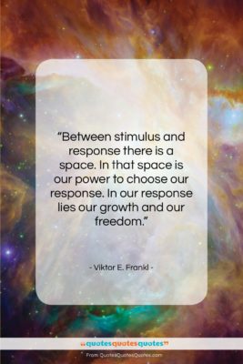 Viktor E. Frankl quote: “Between stimulus and response there is a…”- at QuotesQuotesQuotes.com