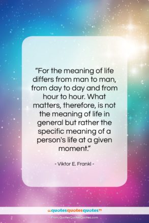 Viktor E. Frankl quote: “For the meaning of life differs from…”- at QuotesQuotesQuotes.com