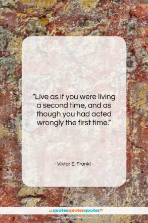 Viktor E. Frankl quote: “Live as if you were living a…”- at QuotesQuotesQuotes.com