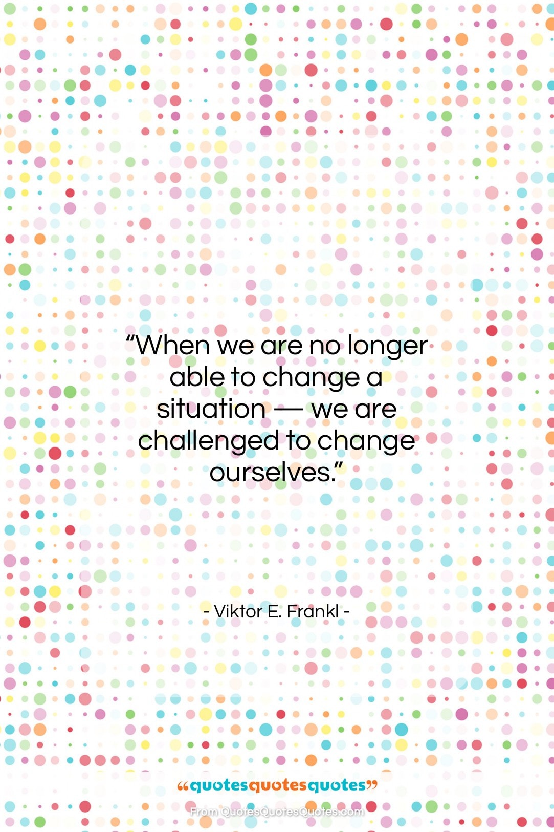 Viktor E. Frankl quote: “When we are no longer able to…”- at QuotesQuotesQuotes.com