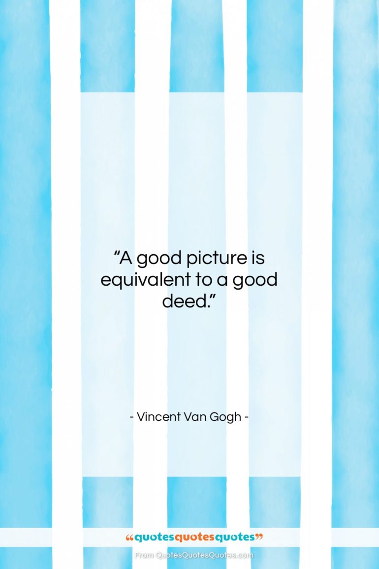 Vincent Van Gogh quote: “A good picture is equivalent to a…”- at QuotesQuotesQuotes.com