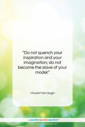 Vincent Van Gogh quote: “Do not quench your inspiration and your…”- at QuotesQuotesQuotes.com