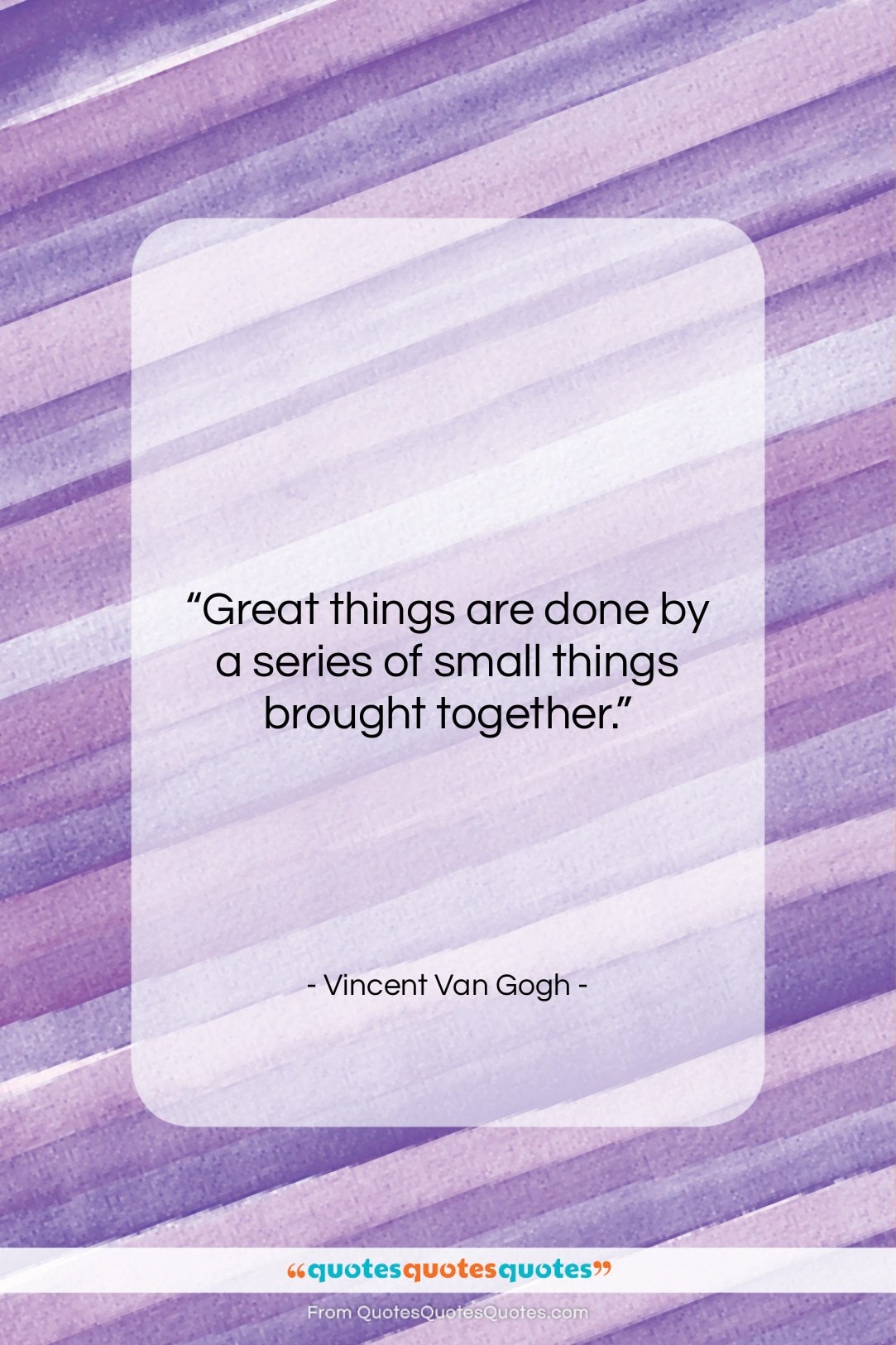 Vincent Van Gogh quote: “Great things are done by a series…”- at QuotesQuotesQuotes.com