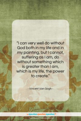 Vincent Van Gogh quote: “I can very well do without God…”- at QuotesQuotesQuotes.com