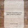 Vincent Van Gogh quote: “I dream of painting and then I…”- at QuotesQuotesQuotes.com