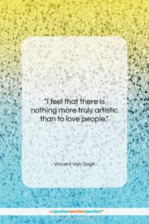 Vincent Van Gogh quote: “I feel that there is nothing more…”- at QuotesQuotesQuotes.com