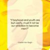 Vincent Van Gogh quote: “If boyhood and youth are but vanity,…”- at QuotesQuotesQuotes.com
