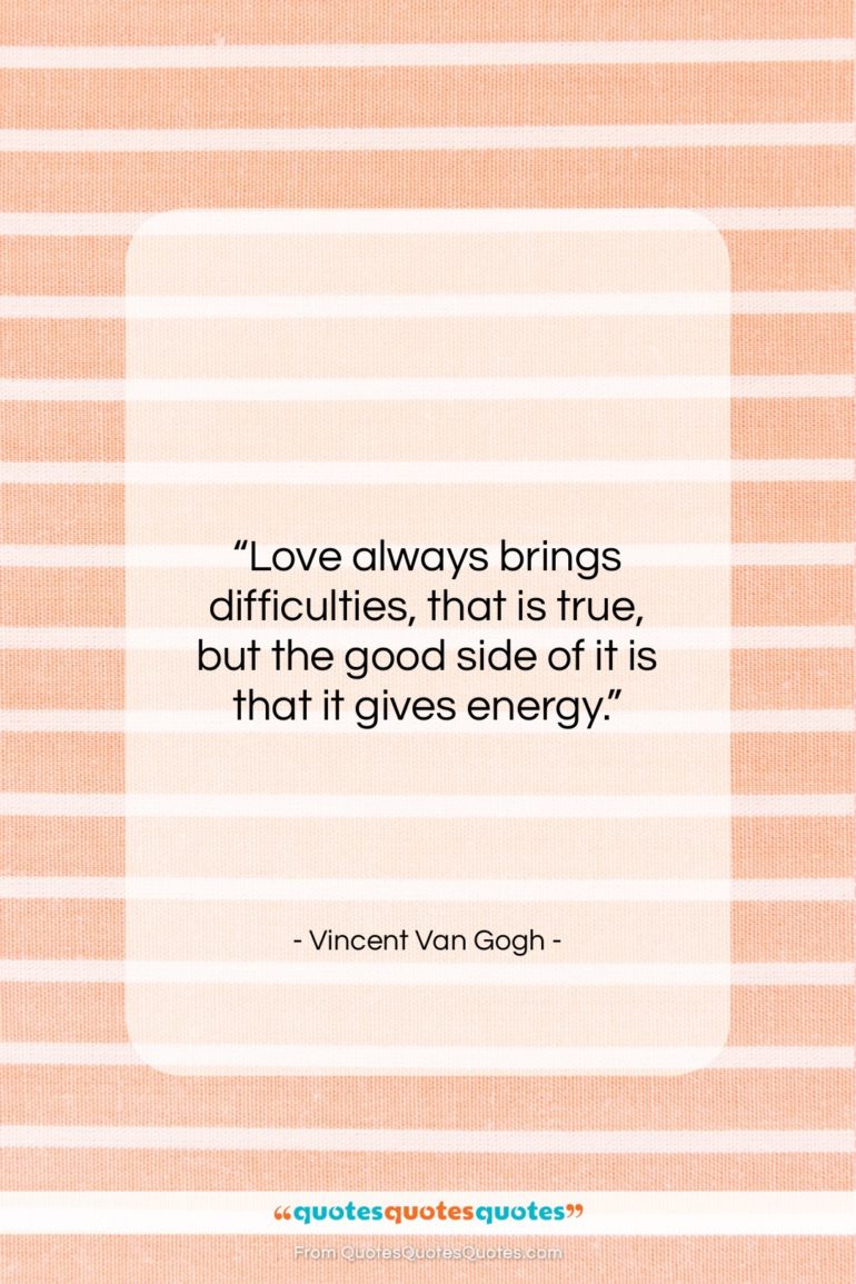 Vincent Van Gogh quote: “Love always brings difficulties, that is true,…”- at QuotesQuotesQuotes.com