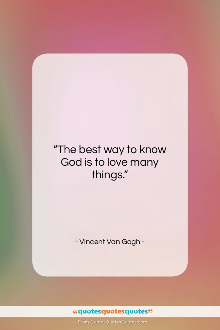 Vincent Van Gogh quote: “The best way to know God is…”- at QuotesQuotesQuotes.com