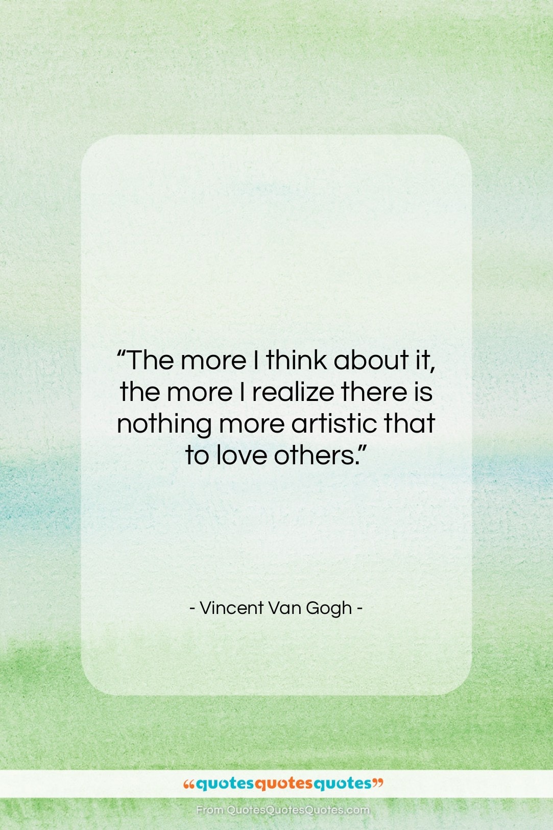 Vincent Van Gogh quote: “The more I think about it, the…”- at QuotesQuotesQuotes.com