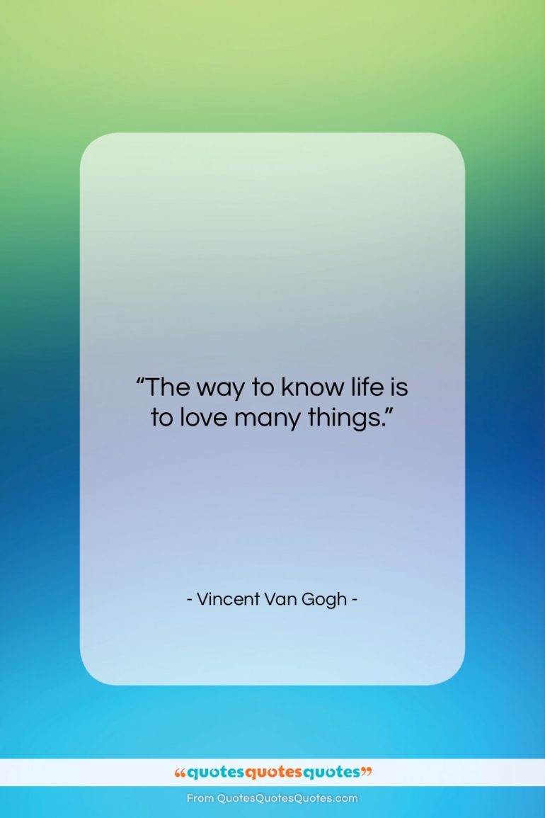 Vincent Van Gogh quote: “The way to know life is to…”- at QuotesQuotesQuotes.com