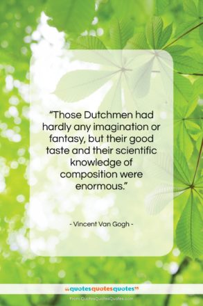 Vincent Van Gogh quote: “Those Dutchmen had hardly any imagination or…”- at QuotesQuotesQuotes.com
