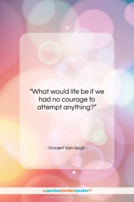 Vincent Van Gogh quote: “What would life be if we had…”- at QuotesQuotesQuotes.com